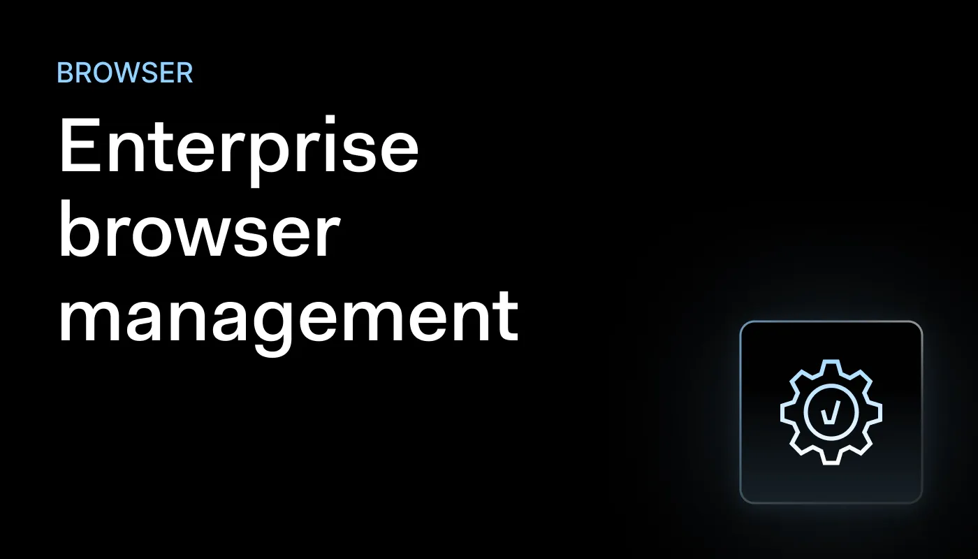 Enterprise browser management: what it is and why it matters