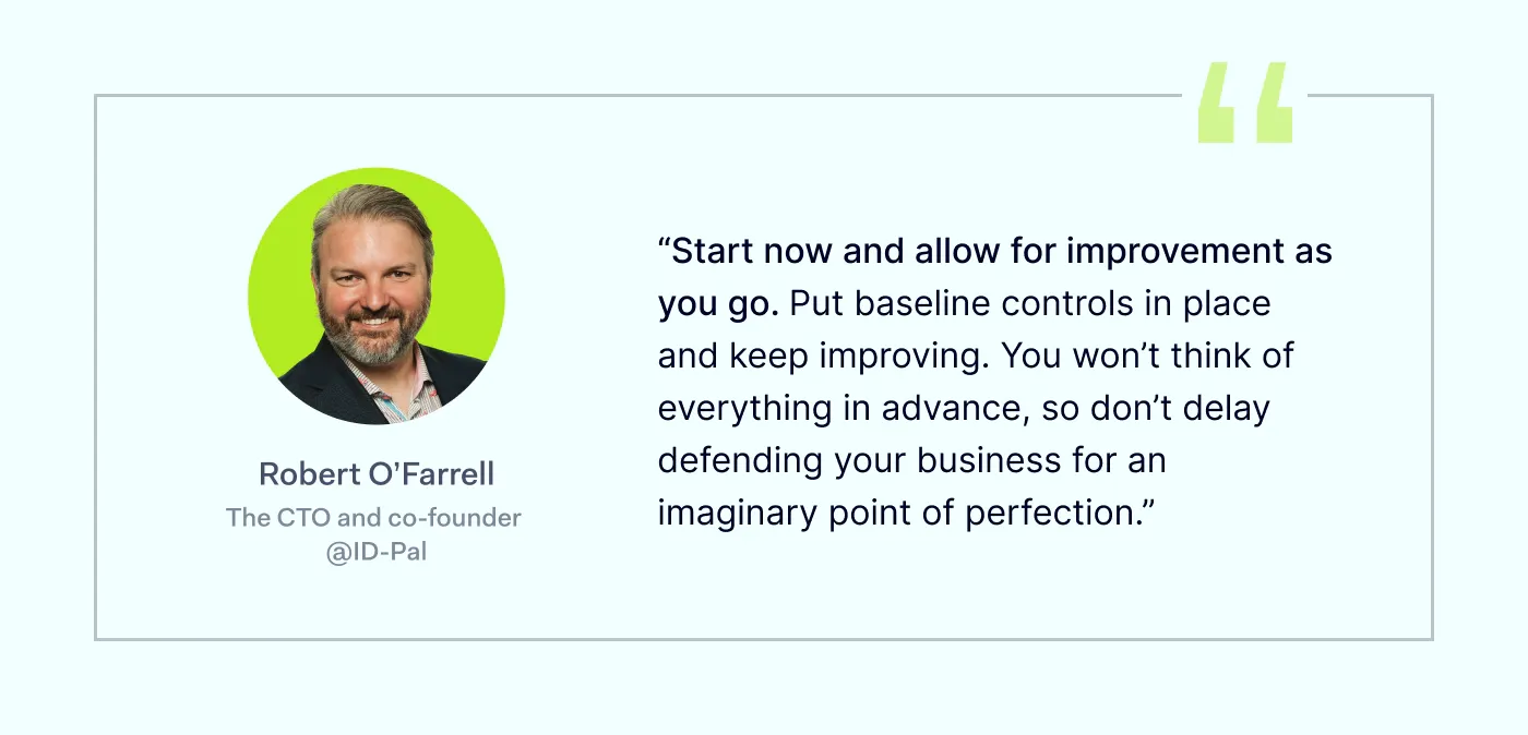 A cybersecurity tip from Robert O'Farrell, ID-Pal's CTO and co-founder, about the importance of investing in security and its constant improvement.